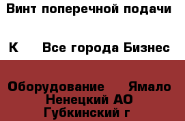 Винт поперечной подачи 16К20 - Все города Бизнес » Оборудование   . Ямало-Ненецкий АО,Губкинский г.